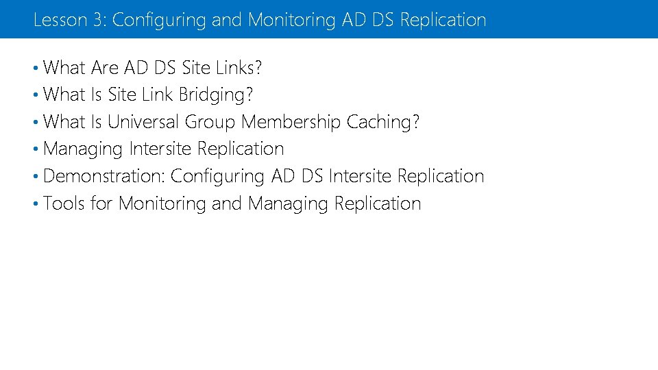 Lesson 3: Configuring and Monitoring AD DS Replication • What Are AD DS Site