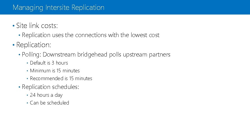 Managing Intersite Replication • Site link costs: • Replication uses the connections with the