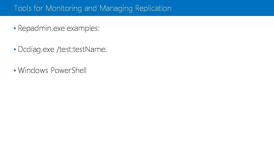 Tools for Monitoring and Managing Replication • Repadmin. exe examples: • Dcdiag. exe /test: