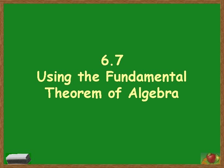 6. 7 Using the Fundamental Theorem of Algebra 