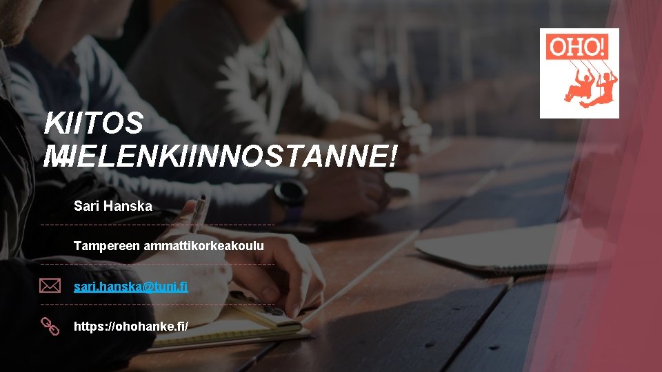 KIITOS MIELENKIINNOSTANNE! Sari Hanska Tampereen ammattikorkeakoulu sari. hanska@tuni. fi https: //ohohanke. fi/ 