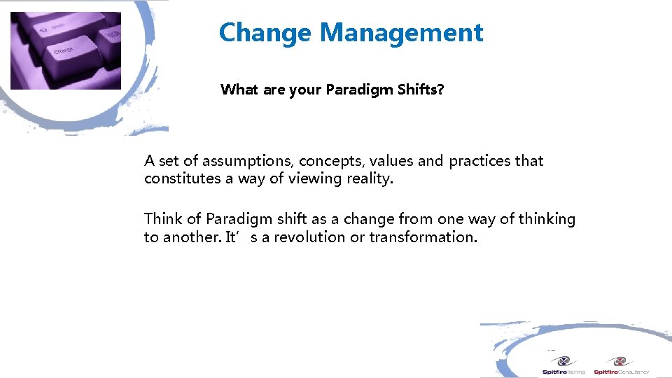 Change Management What are your Paradigm Shifts? A set of assumptions, concepts, values and