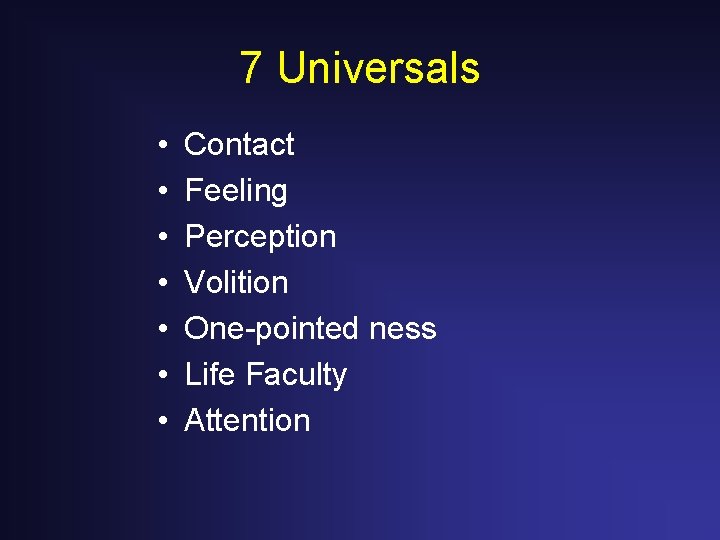 7 Universals • • Contact Feeling Perception Volition One-pointed ness Life Faculty Attention 