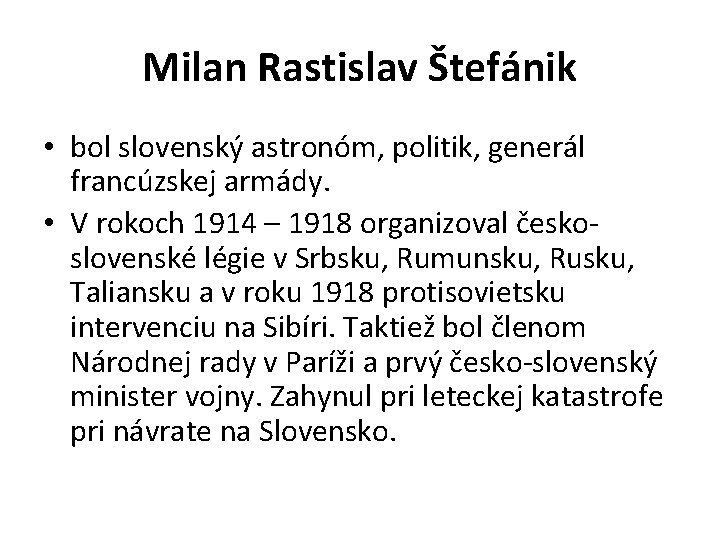 Milan Rastislav Štefánik • bol slovenský astronóm, politik, generál francúzskej armády. • V rokoch