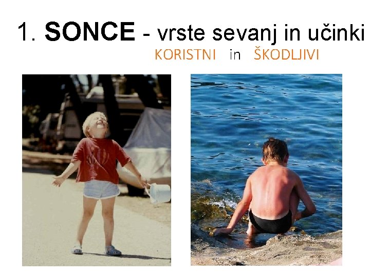 1. SONCE - vrste sevanj in učinki KORISTNI in ŠKODLJIVI toplota vidna svetloba J