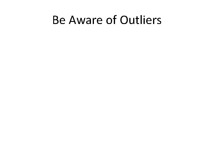 Be Aware of Outliers 