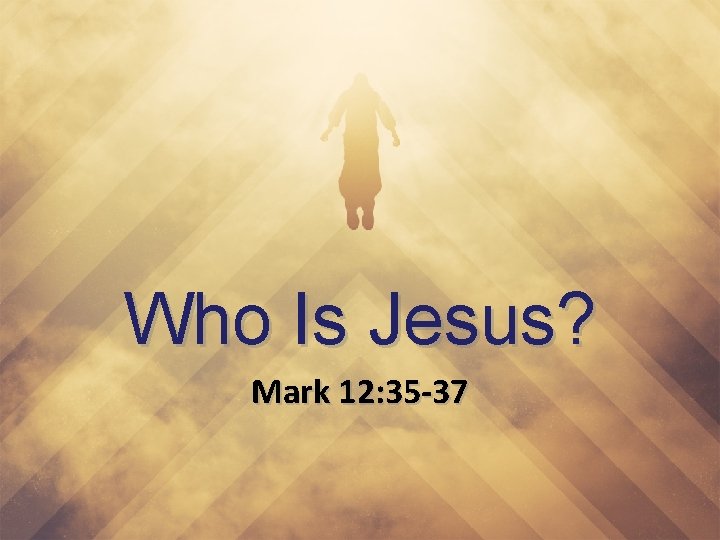 Who Is Jesus? Mark 12: 35 -37 