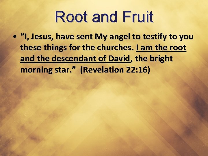 Root and Fruit • “I, Jesus, have sent My angel to testify to you