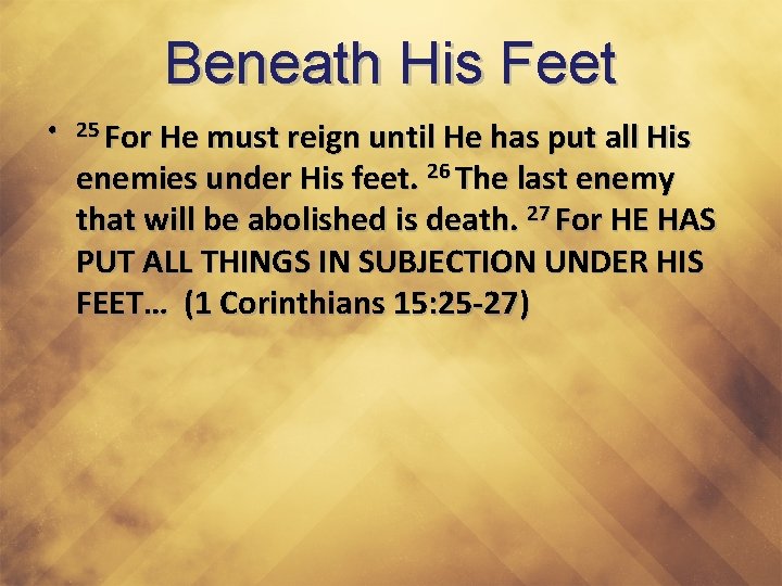 Beneath His Feet • 25 For He must reign until He has put all