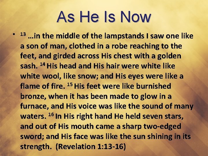 As He Is Now • 13 …in the middle of the lampstands I saw