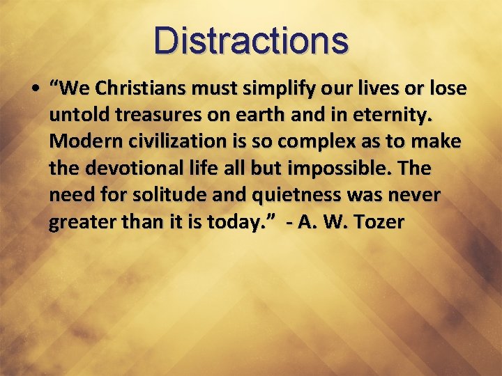 Distractions • “We Christians must simplify our lives or lose untold treasures on earth