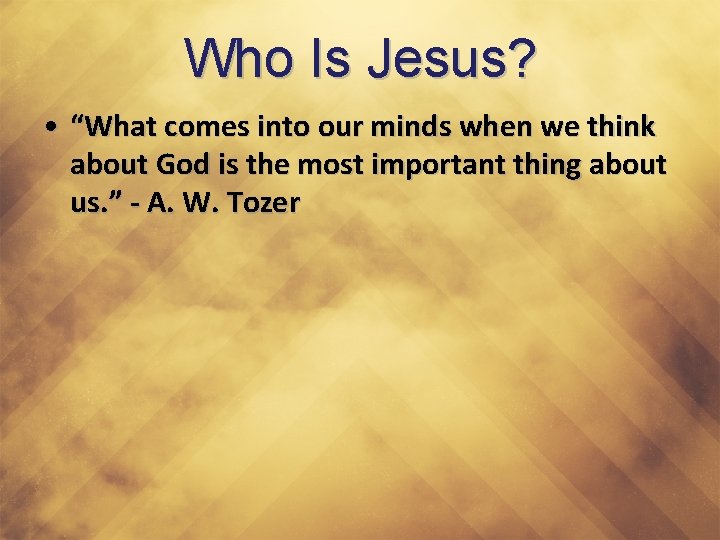 Who Is Jesus? • “What comes into our minds when we think about God