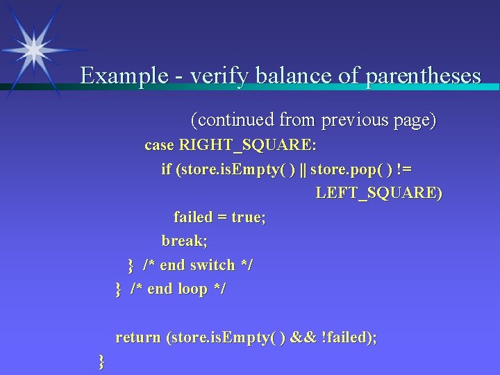 Example - verify balance of parentheses (continued from previous page) case RIGHT_SQUARE: if (store.