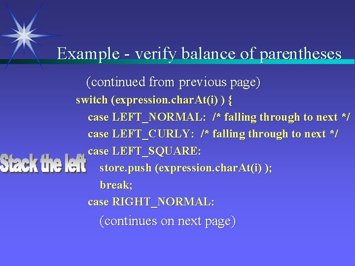 Example - verify balance of parentheses (continued from previous page) switch (expression. char. At(i)