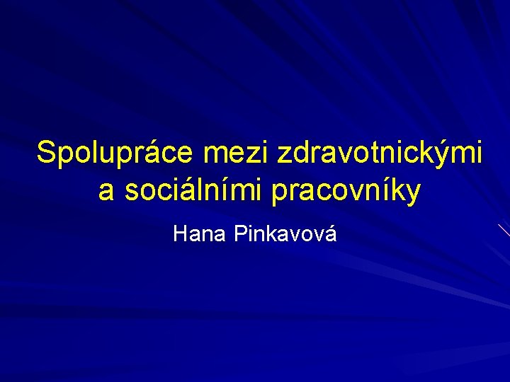 Spolupráce mezi zdravotnickými a sociálními pracovníky Hana Pinkavová 