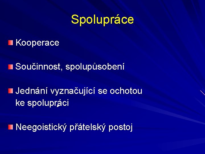 Spolupráce Kooperace Součinnost, spolupůsobení Jednání vyznačující se ochotou ke spolupráci Neegoistický přátelský postoj 