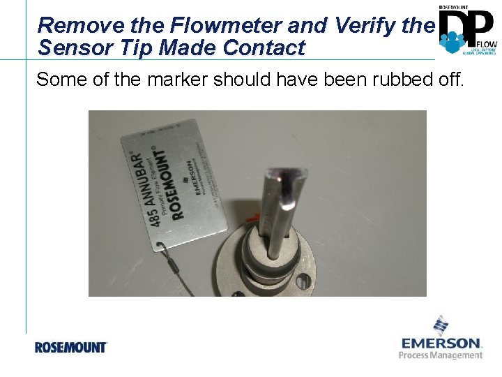 Remove the Flowmeter and Verify the Sensor Tip Made Contact Some of the marker