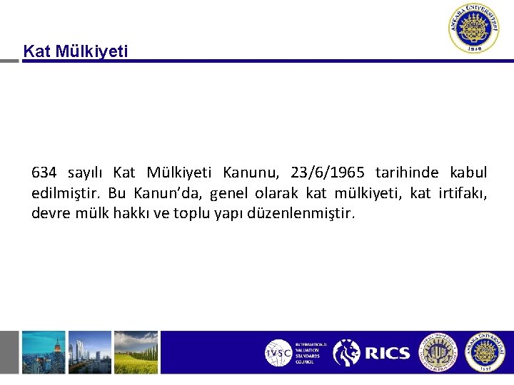 Kat Mülkiyeti 634 sayılı Kat Mülkiyeti Kanunu, 23/6/1965 tarihinde kabul edilmiştir. Bu Kanun’da, genel