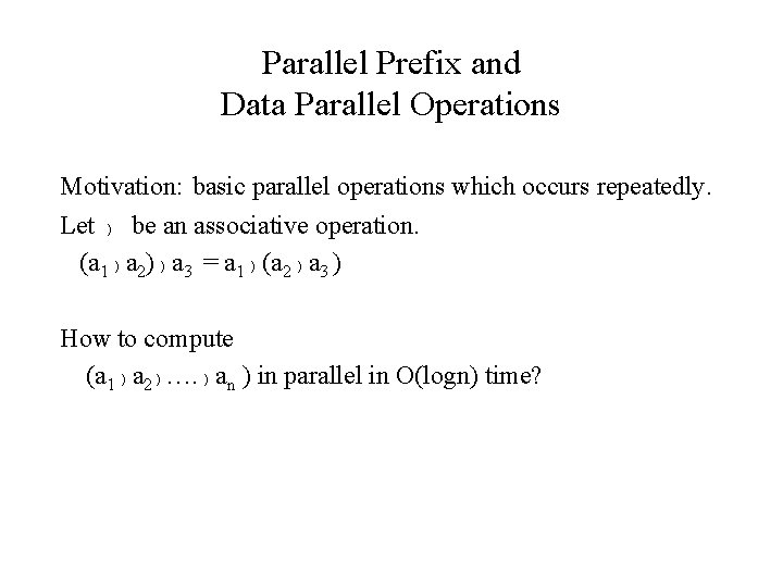 Parallel Prefix and Data Parallel Operations Motivation: basic parallel operations which occurs repeatedly. Let