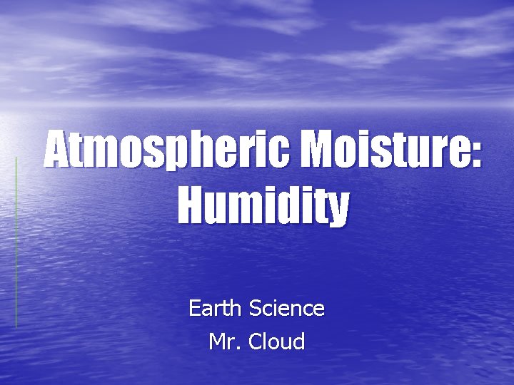 Atmospheric Moisture: Humidity Earth Science Mr. Cloud 