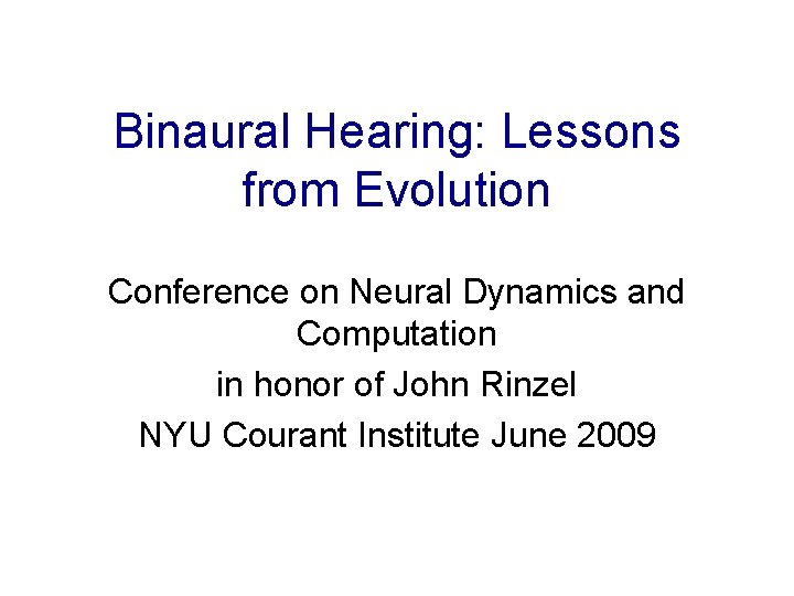 Binaural Hearing: Lessons from Evolution Conference on Neural Dynamics and Computation in honor of