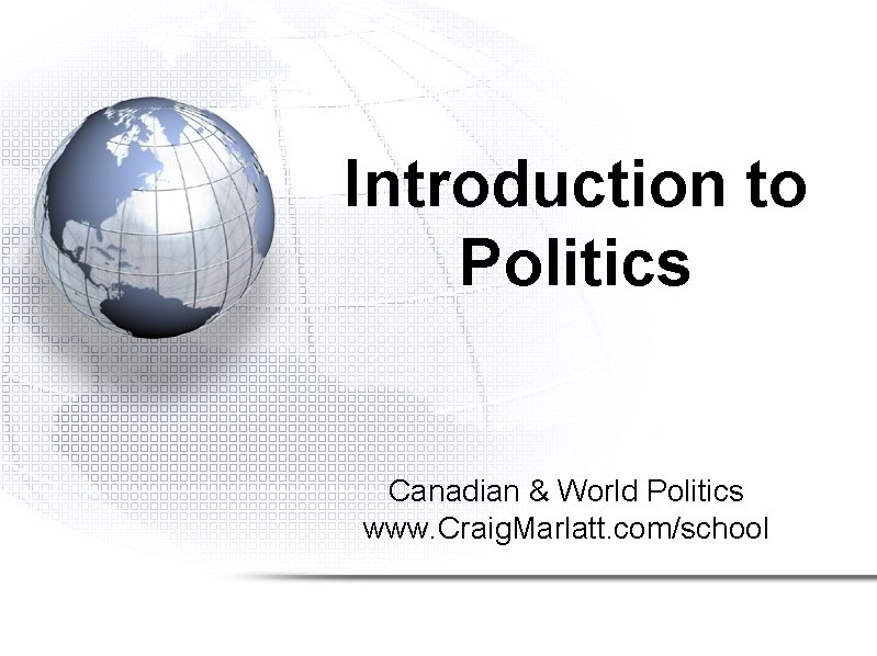 Introduction to Politics Canadian & World Politics www. Craig. Marlatt. com/school 