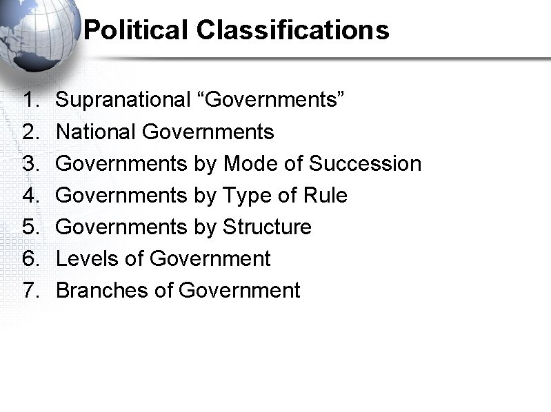 Political Classifications 1. 2. 3. 4. 5. 6. 7. Supranational “Governments” National Governments by