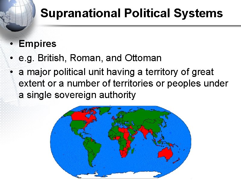 Supranational Political Systems • Empires • e. g. British, Roman, and Ottoman • a