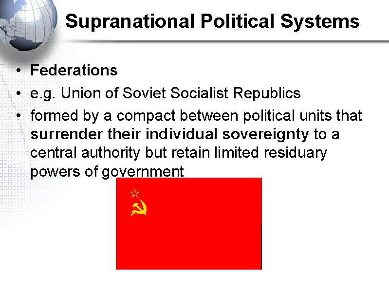 Supranational Political Systems • Federations • e. g. Union of Soviet Socialist Republics •