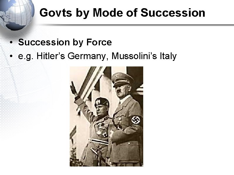 Govts by Mode of Succession • Succession by Force • e. g. Hitler’s Germany,