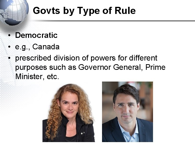 Govts by Type of Rule • Democratic • e. g. , Canada • prescribed