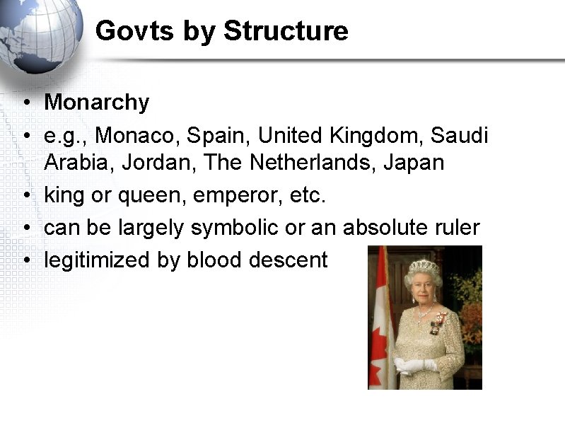 Govts by Structure • Monarchy • e. g. , Monaco, Spain, United Kingdom, Saudi
