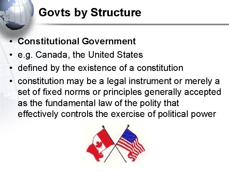Govts by Structure • • Constitutional Government e. g. Canada, the United States defined