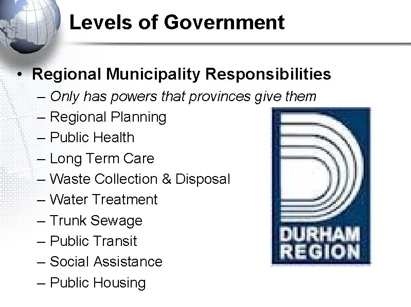 Levels of Government • Regional Municipality Responsibilities – – – – – Only has