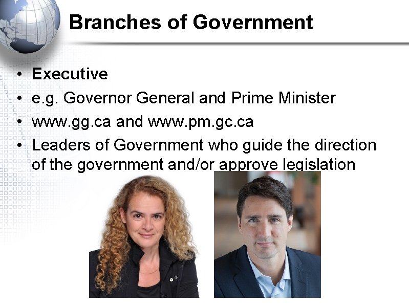 Branches of Government • • Executive e. g. Governor General and Prime Minister www.