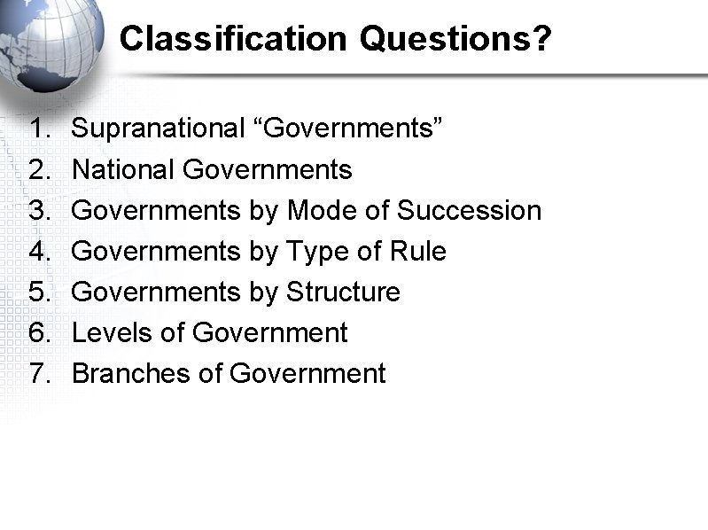 Classification Questions? 1. 2. 3. 4. 5. 6. 7. Supranational “Governments” National Governments by