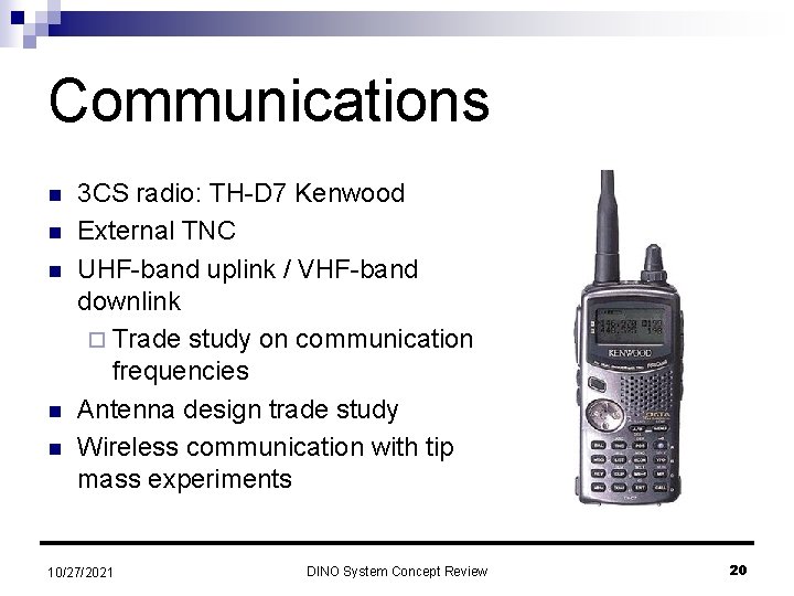 Communications n n n 3 CS radio: TH-D 7 Kenwood External TNC UHF-band uplink