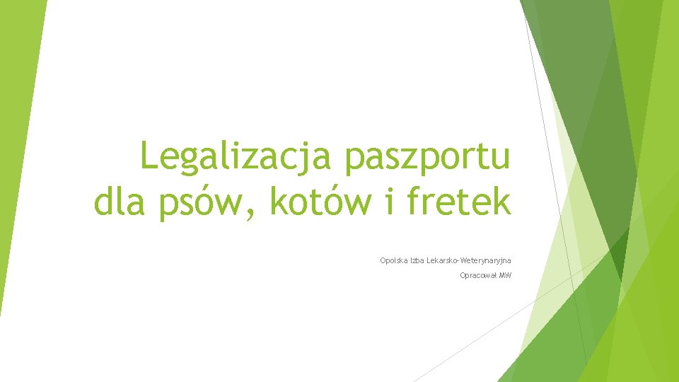 Legalizacja paszportu dla psów, kotów i fretek Opolska Izba Lekarsko-Weterynaryjna Opracował MW 