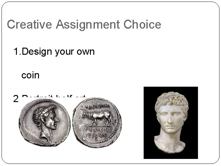 Creative Assignment Choice 1. Design your own coin 2. Portrait half art 