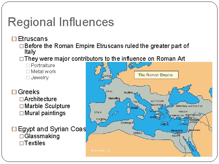 Regional Influences � Etruscans �Before the Roman Empire Etruscans ruled the greater part of