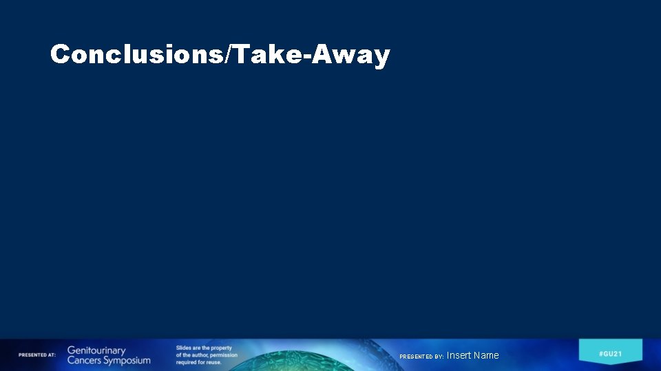Conclusions/Take-Away PRESENTED BY: Insert Name Conclusions/Take-Away PRESENTED BY: Insert Name