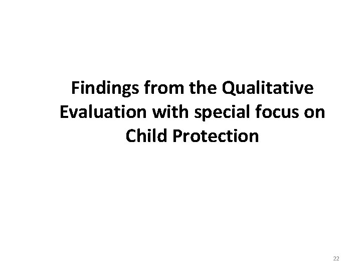 Findings from the Qualitative Evaluation with special focus on Child Protection 22 