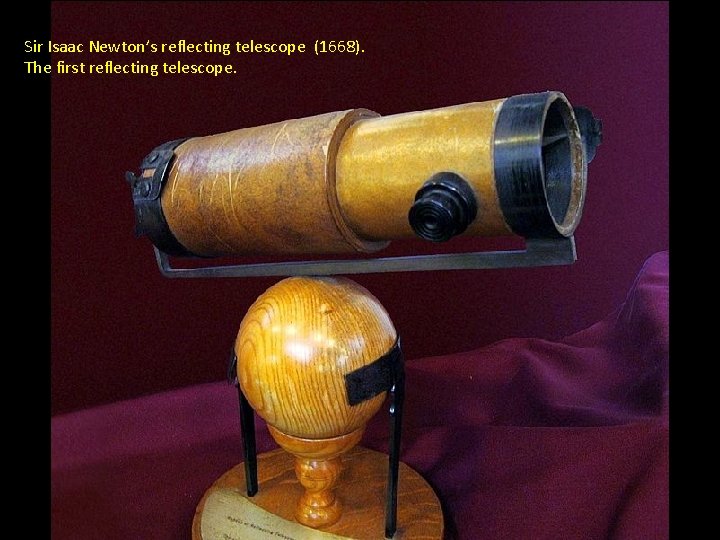 Sir Isaac Newton’s reflecting telescope (1668). The first reflecting telescope. 