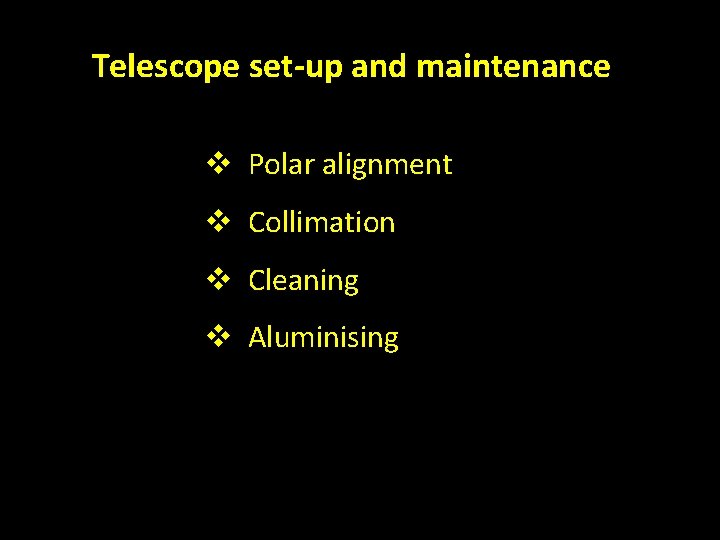 Telescope set-up and maintenance v Polar alignment v Collimation v Cleaning v Aluminising 