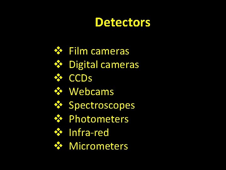 Detectors v v v v Film cameras Digital cameras CCDs Webcams Spectroscopes Photometers Infra-red