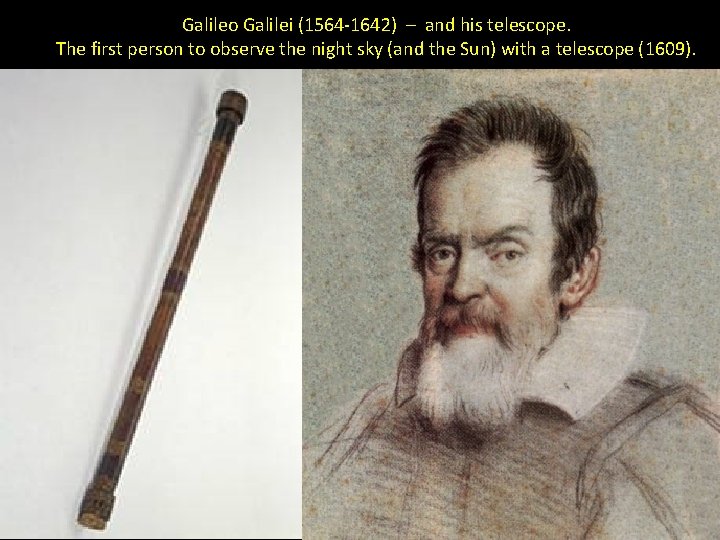 Galileo Galilei (1564 -1642) – and his telescope. The first person to observe the