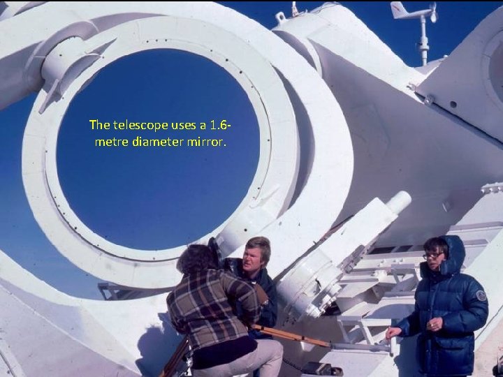 The telescope uses a 1. 6 metre diameter mirror. 