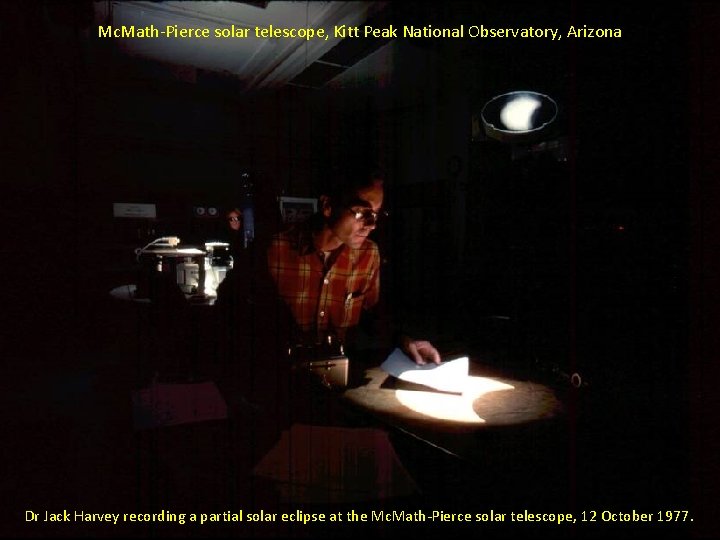 Mc. Math-Pierce solar telescope, Kitt Peak National Observatory, Arizona Dr Jack Harvey recording a