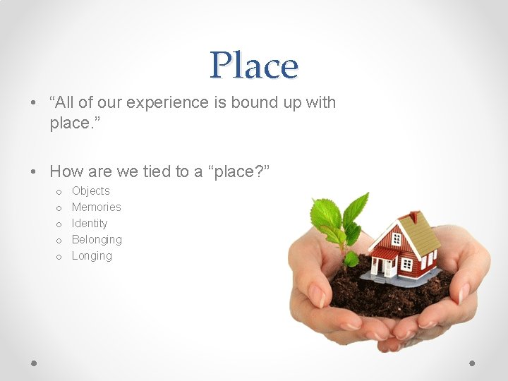 Place • “All of our experience is bound up with place. ” • How
