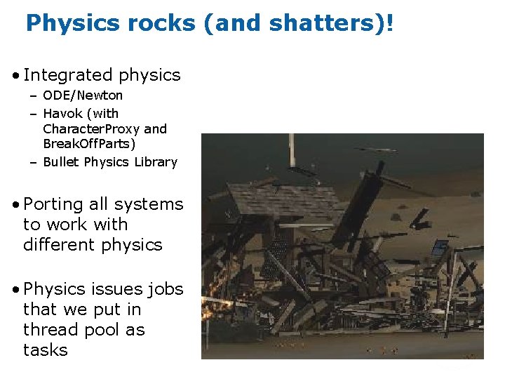 Physics rocks (and shatters)! • Integrated physics – ODE/Newton – Havok (with Character. Proxy
